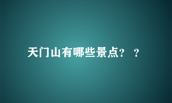 天门山有哪些景点？ ？