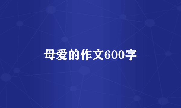 母爱的作文600字