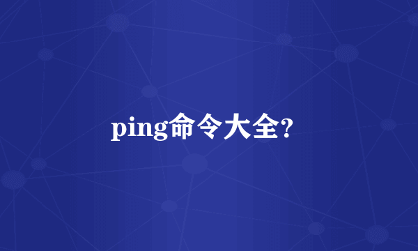 ping命令大全？