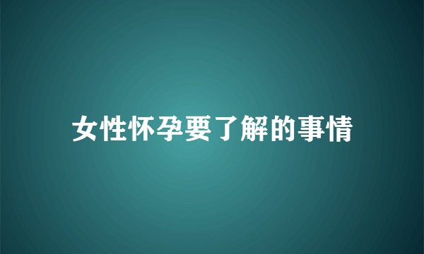 女性怀孕要了解的事情