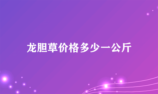 龙胆草价格多少一公斤