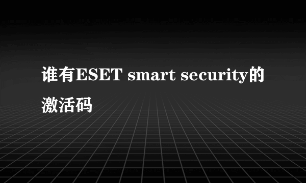 谁有ESET smart security的激活码