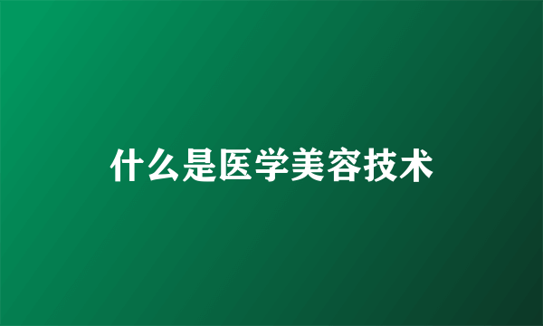 什么是医学美容技术