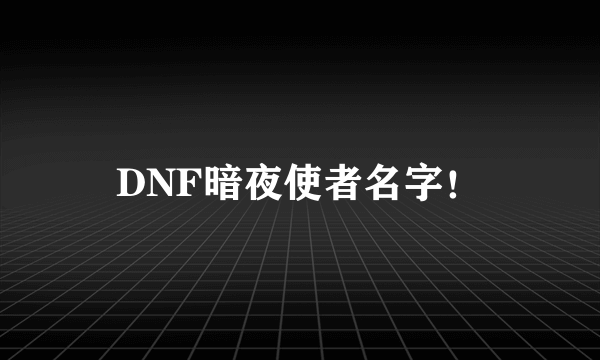 DNF暗夜使者名字！