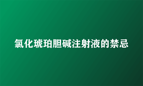 氯化琥珀胆碱注射液的禁忌