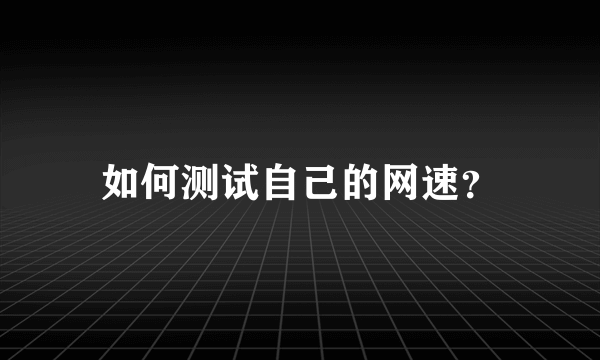 如何测试自己的网速？