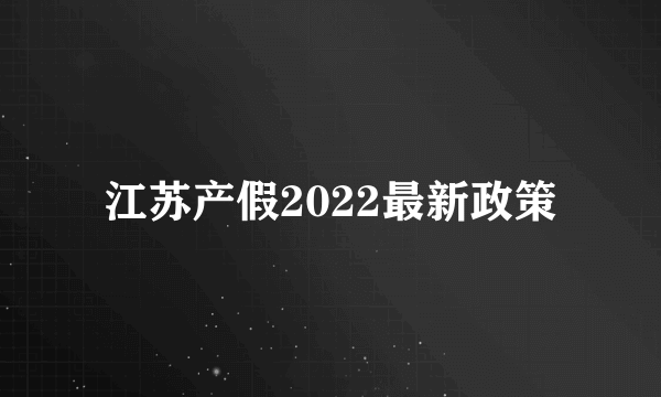 江苏产假2022最新政策