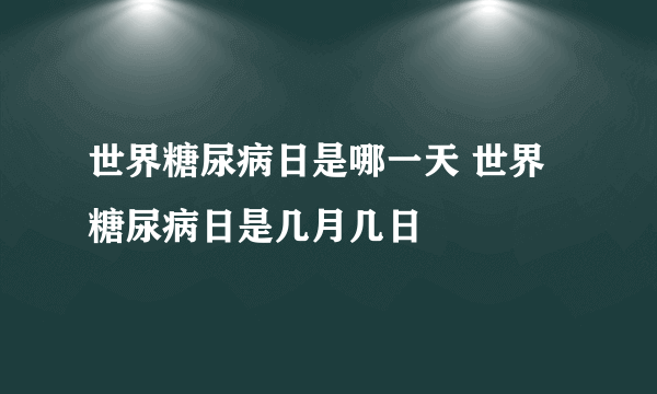 世界糖尿病日是哪一天 世界糖尿病日是几月几日