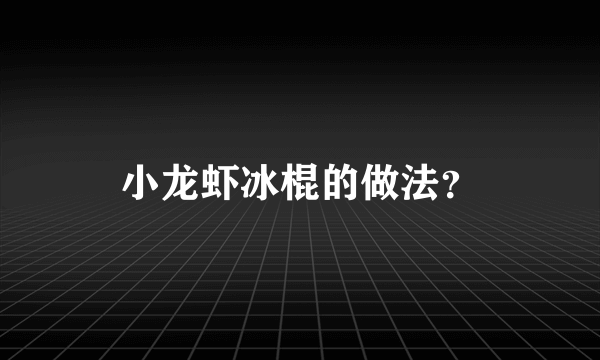 小龙虾冰棍的做法？