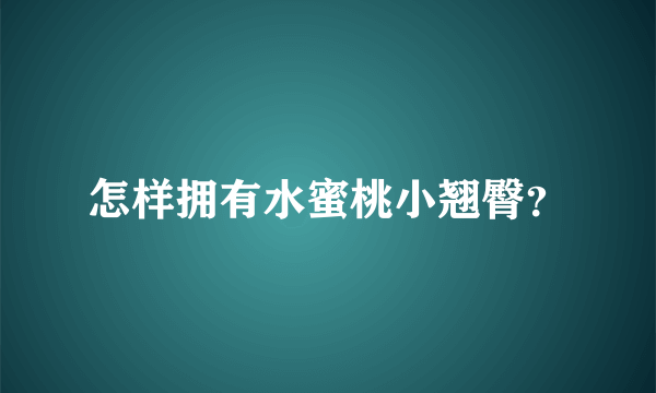 怎样拥有水蜜桃小翘臀？