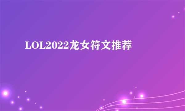 LOL2022龙女符文推荐