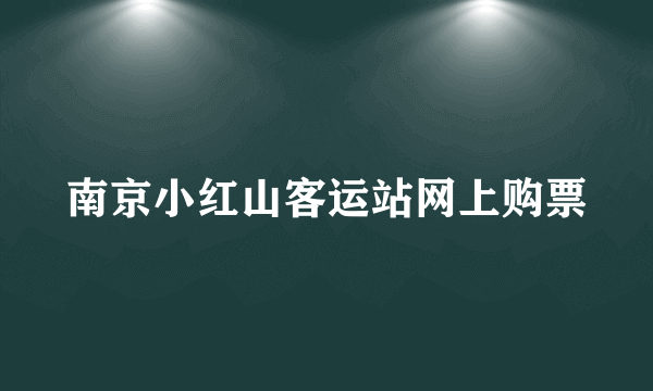 南京小红山客运站网上购票