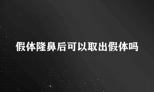 假体隆鼻后可以取出假体吗