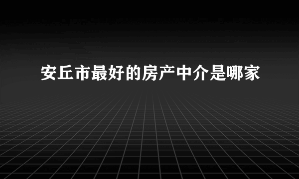 安丘市最好的房产中介是哪家