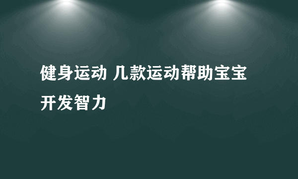 健身运动 几款运动帮助宝宝开发智力