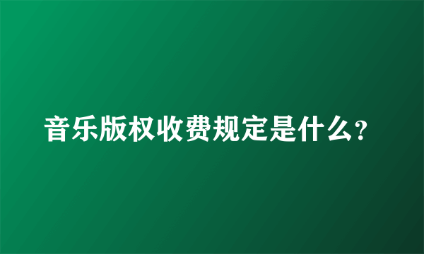 音乐版权收费规定是什么？