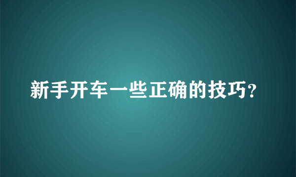 新手开车一些正确的技巧？