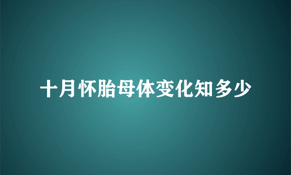 十月怀胎母体变化知多少