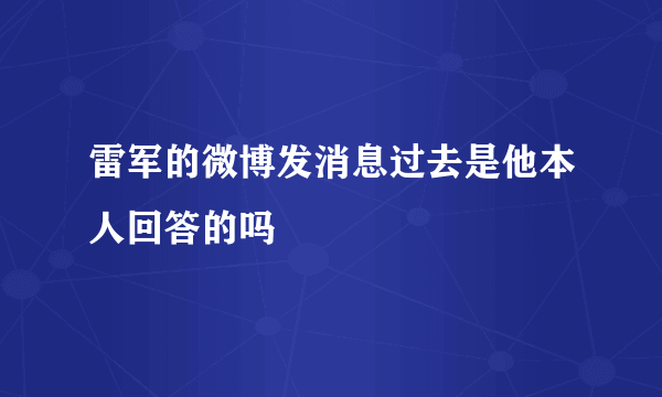 雷军的微博发消息过去是他本人回答的吗