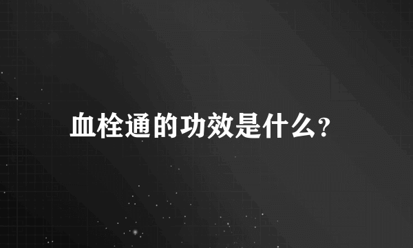 血栓通的功效是什么？