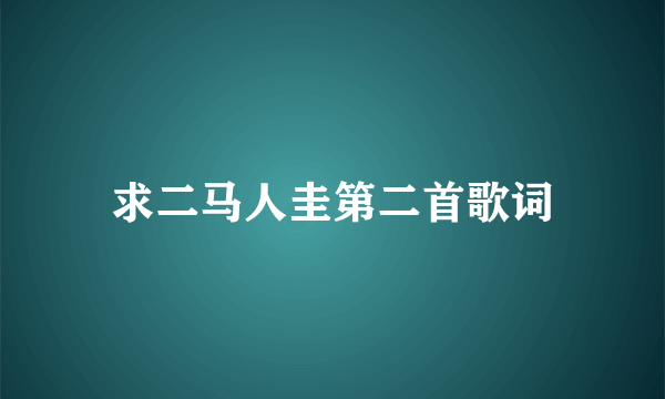 求二马人圭第二首歌词