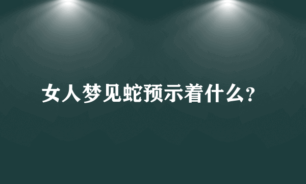 女人梦见蛇预示着什么？