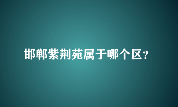 邯郸紫荆苑属于哪个区？