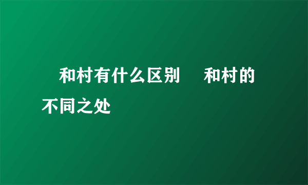 邨和村有什么区别 邨和村的不同之处