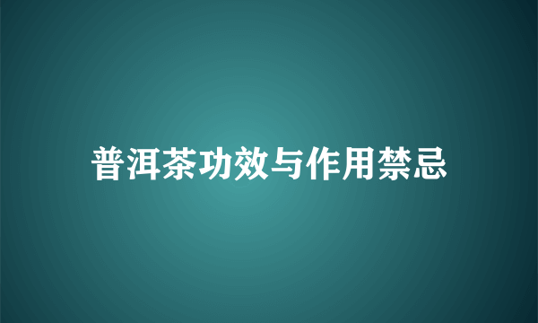 普洱茶功效与作用禁忌