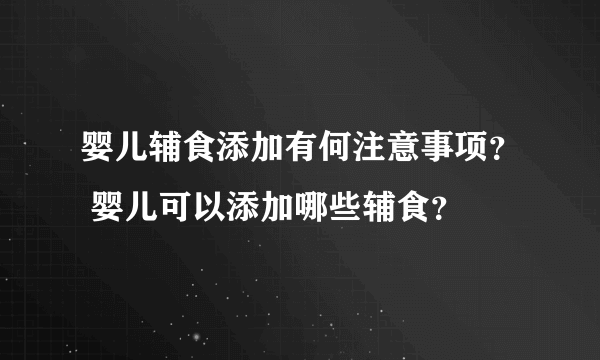 婴儿辅食添加有何注意事项？ 婴儿可以添加哪些辅食？