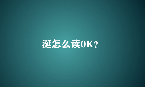 涎怎么读0K？