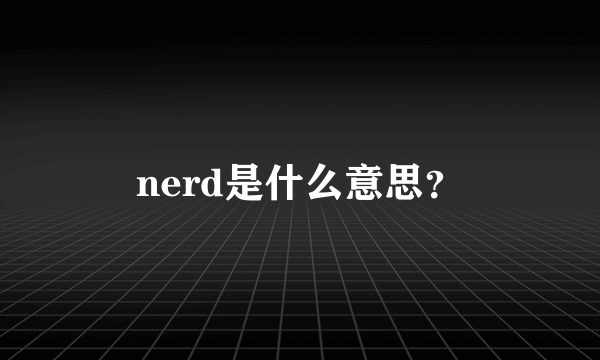 nerd是什么意思？