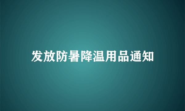 发放防暑降温用品通知