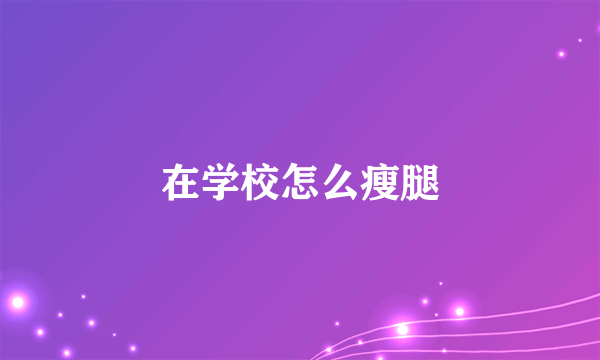 在学校怎么瘦腿