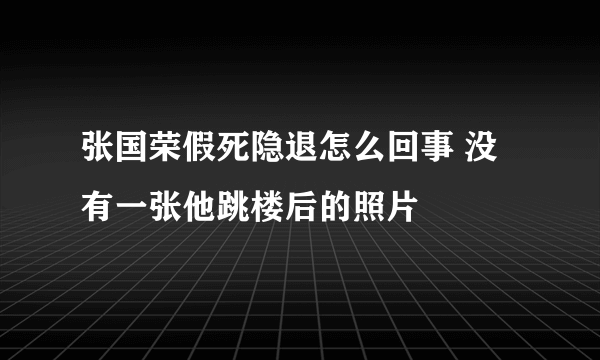 张国荣假死隐退怎么回事 没有一张他跳楼后的照片