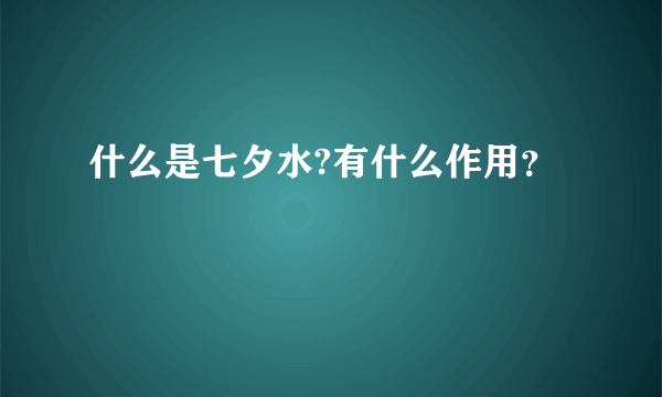 什么是七夕水?有什么作用？