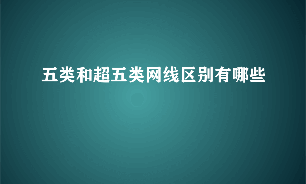 五类和超五类网线区别有哪些