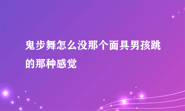 鬼步舞怎么没那个面具男孩跳的那种感觉