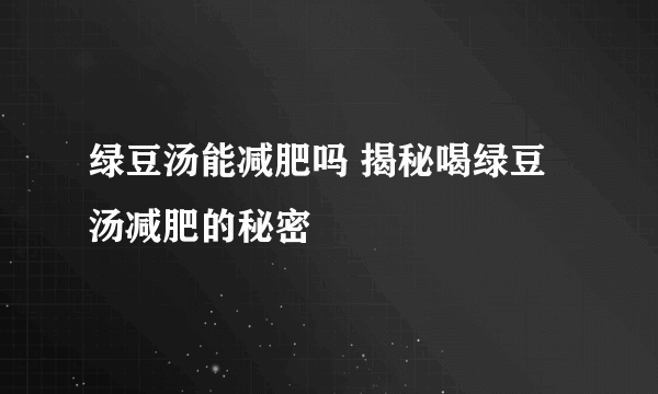 绿豆汤能减肥吗 揭秘喝绿豆汤减肥的秘密