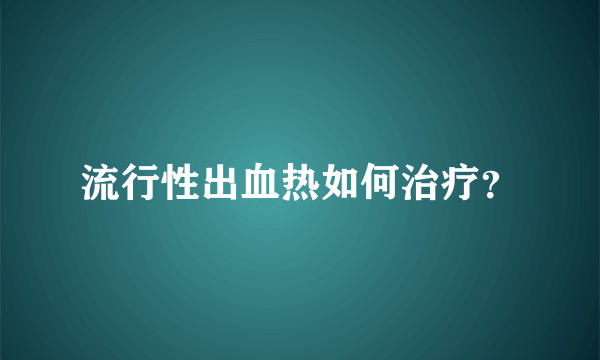 流行性出血热如何治疗？