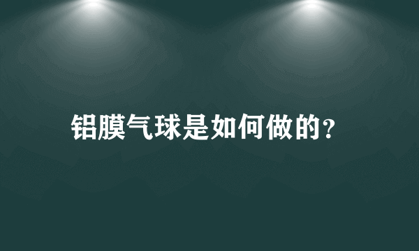 铝膜气球是如何做的？