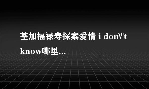 荃加福禄寿探案爱情 i don\