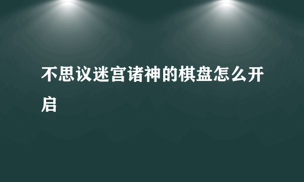 不思议迷宫诸神的棋盘怎么开启