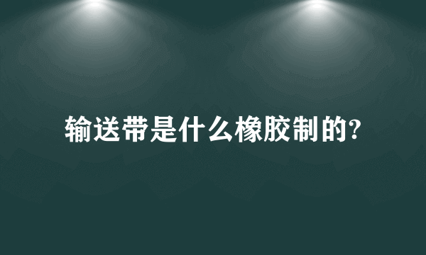 输送带是什么橡胶制的?