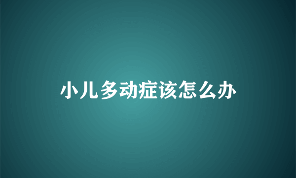 小儿多动症该怎么办