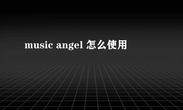 music angel 怎么使用