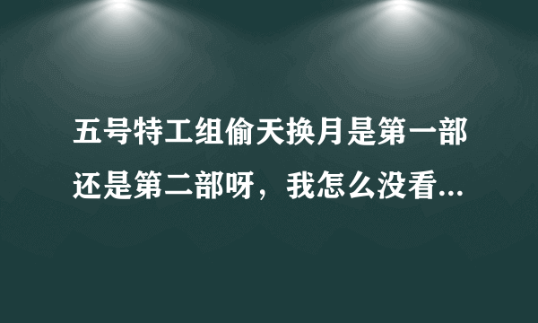 五号特工组偷天换月是第一部还是第二部呀，我怎么没看到张佳译演的刘涛呀，到哪儿可以看到呀？