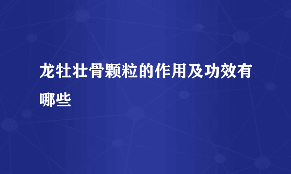 龙牡壮骨颗粒的作用及功效有哪些