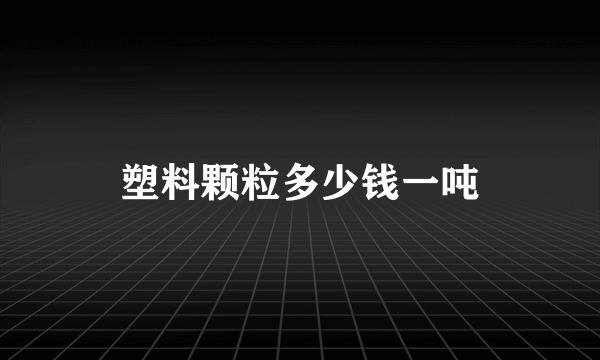 塑料颗粒多少钱一吨