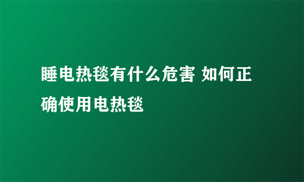 睡电热毯有什么危害 如何正确使用电热毯